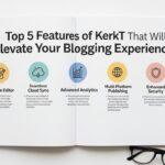 Top 5 Features of KerkT That Will Elevate Your Blogging Experience